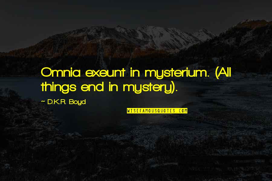Azadeh Hussain Quotes By D.K.R. Boyd: Omnia exeunt in mysterium. (All things end in