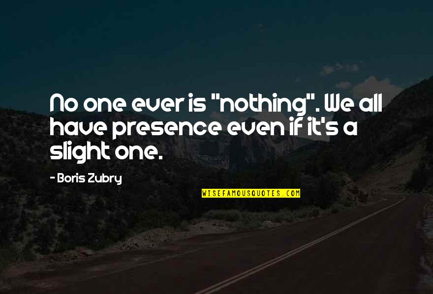 Azadi Full Quotes By Boris Zubry: No one ever is "nothing". We all have