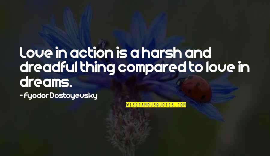 Azadirachta Quotes By Fyodor Dostoyevsky: Love in action is a harsh and dreadful Azadirachta Quotes By Fyodor Dostoyevsky: Love in action is a harsh and dreadful