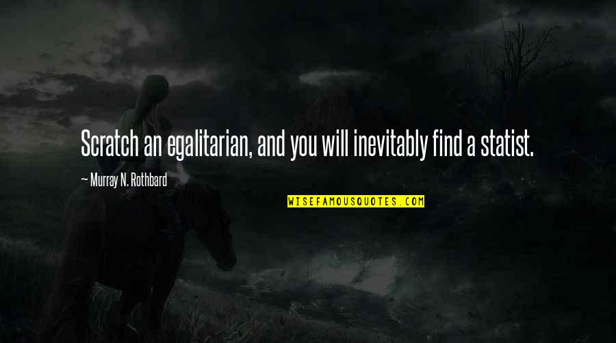 Azadoutian Quotes By Murray N. Rothbard: Scratch an egalitarian, and you will inevitably find Azadoutian Quotes By Murray N. Rothbard: Scratch an egalitarian, and you will inevitably find