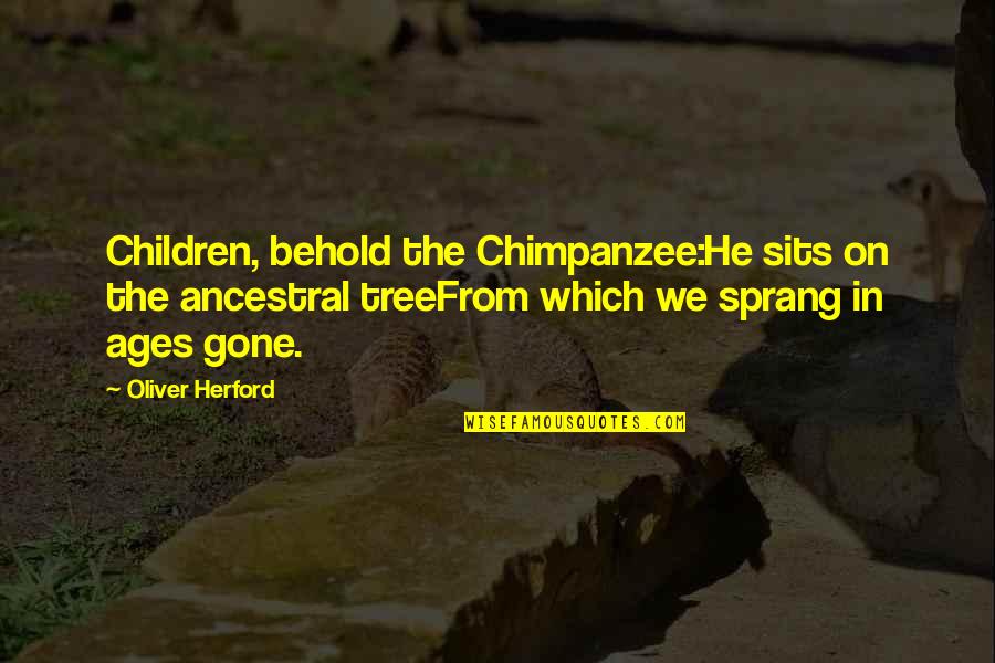 Azadoutian Quotes By Oliver Herford: Children, behold the Chimpanzee:He sits on the ancestral Azadoutian Quotes By Oliver Herford: Children, behold the Chimpanzee:He sits on the ancestral