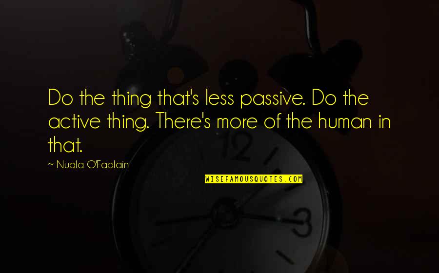 Azagaia Arma Quotes By Nuala O'Faolain: Do the thing that's less passive. Do the