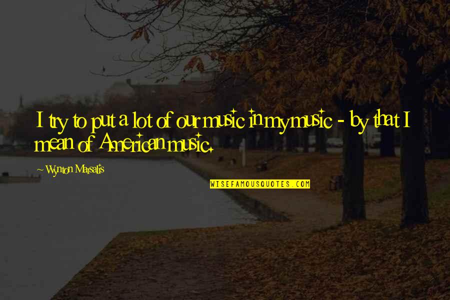 Azahar Quotes By Wynton Marsalis: I try to put a lot of our