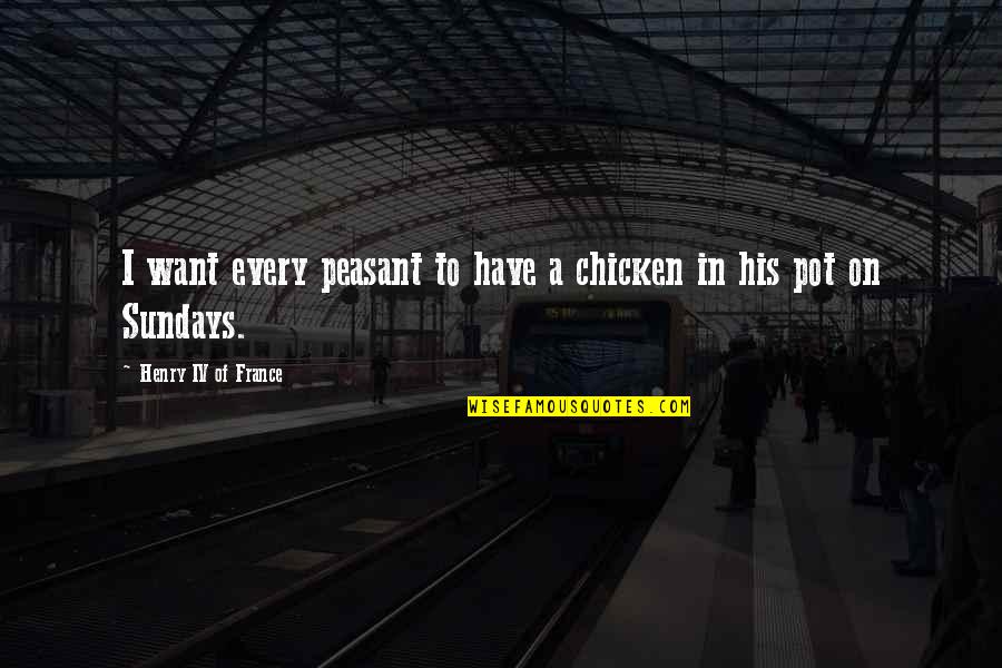 Azahran Quotes By Henry IV Of France: I want every peasant to have a chicken Azahran Quotes By Henry IV Of France: I want every peasant to have a chicken