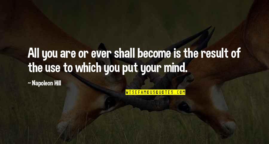 Azalan Verimler Quotes By Napoleon Hill: All you are or ever shall become is
