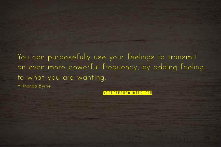 Azalan Verimler Quotes By Rhonda Byrne: You can purposefully use your feelings to transmit