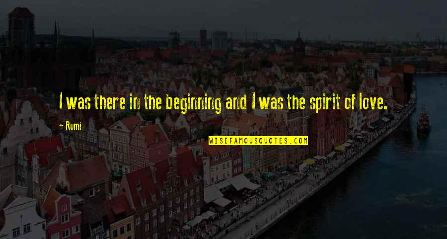 Azalda Quotes By Rumi: I was there in the beginning and I