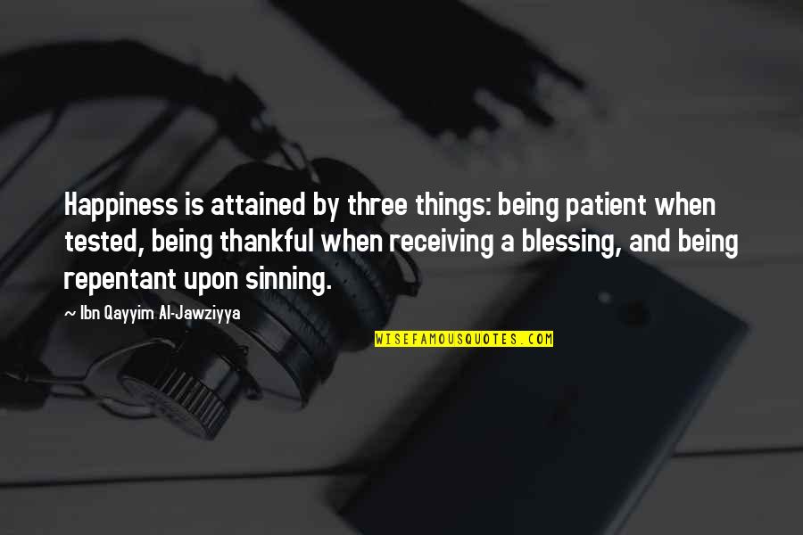 Azalie Lopez Quotes By Ibn Qayyim Al-Jawziyya: Happiness is attained by three things: being patient Azalie Lopez Quotes By Ibn Qayyim Al-Jawziyya: Happiness is attained by three things: being patient