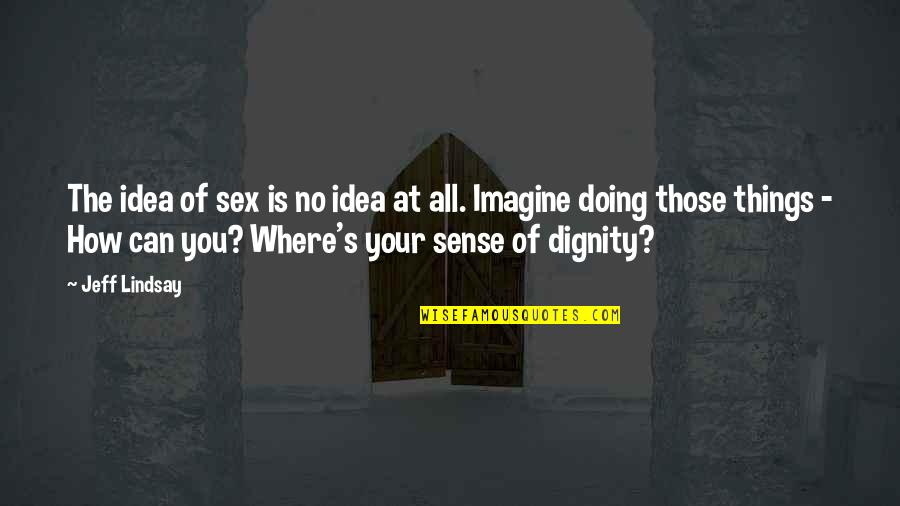 Azalie Lopez Quotes By Jeff Lindsay: The idea of sex is no idea at Azalie Lopez Quotes By Jeff Lindsay: The idea of sex is no idea at