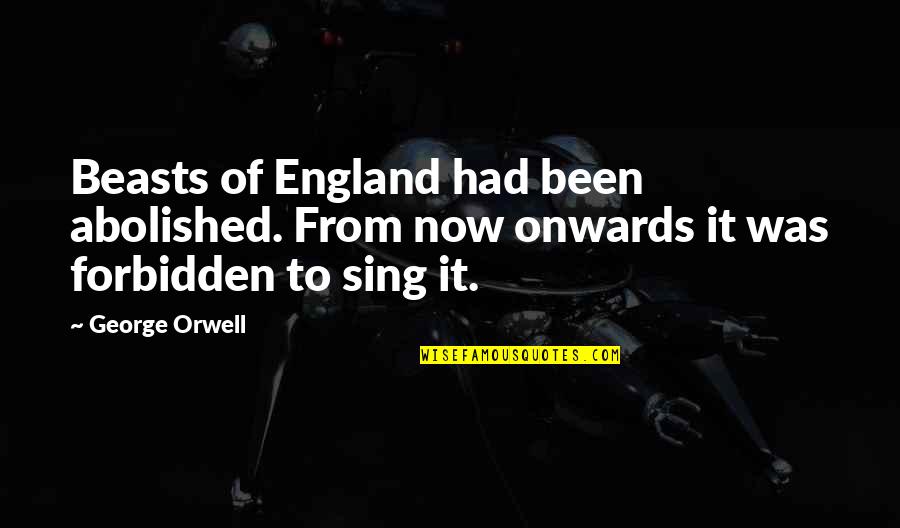 Azalta09 Quotes By George Orwell: Beasts of England had been abolished. From now
