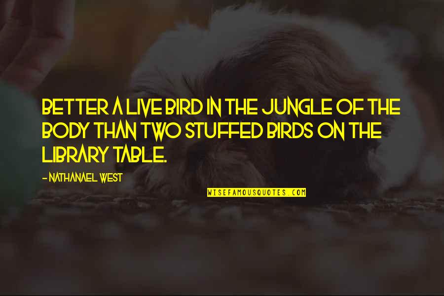 Azaltan Quotes By Nathanael West: Better a live bird in the jungle of