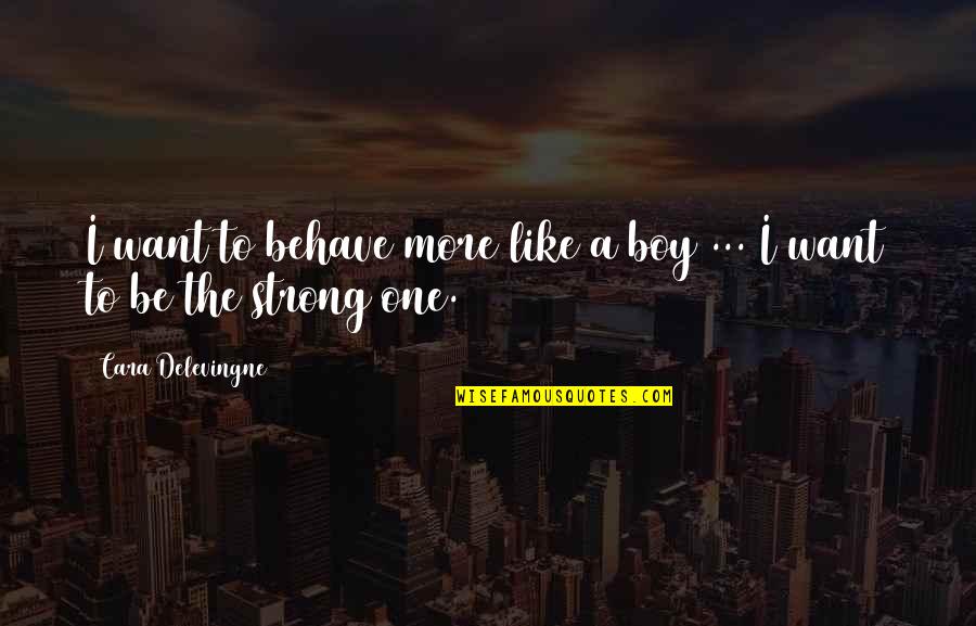 Azaltravel Quotes By Cara Delevingne: I want to behave more like a boy