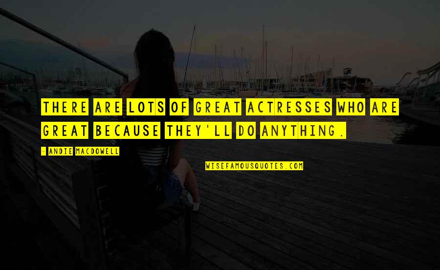 Azamara Cruise Lines Quotes By Andie MacDowell: There are lots of great actresses who are