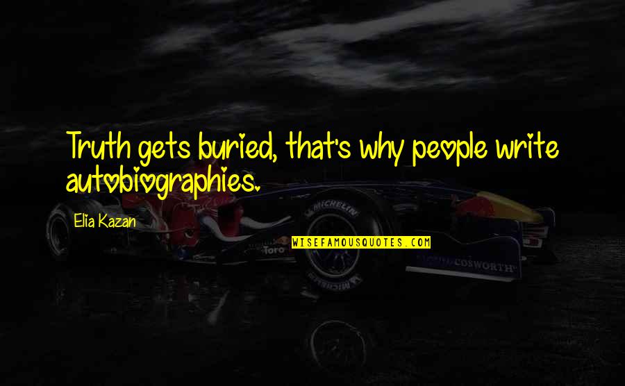 Azami Quotes By Elia Kazan: Truth gets buried, that's why people write autobiographies.