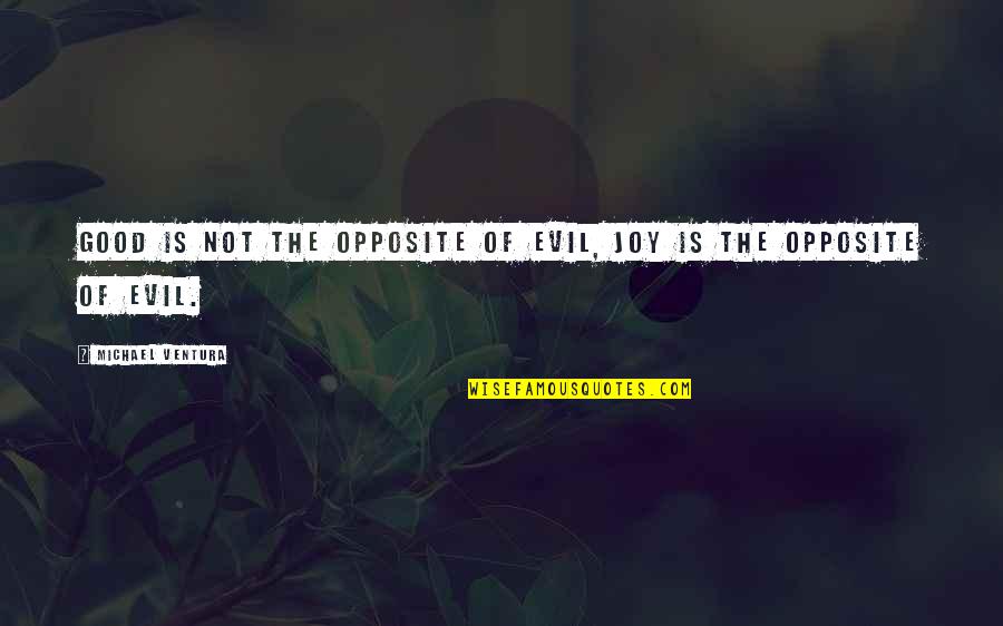 Azami Quotes By Michael Ventura: Good is not the opposite of evil, joy