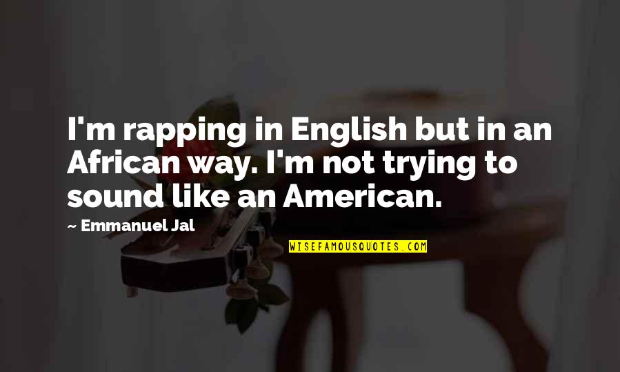Azamore Quotes By Emmanuel Jal: I'm rapping in English but in an African Azamore Quotes By Emmanuel Jal: I'm rapping in English but in an African