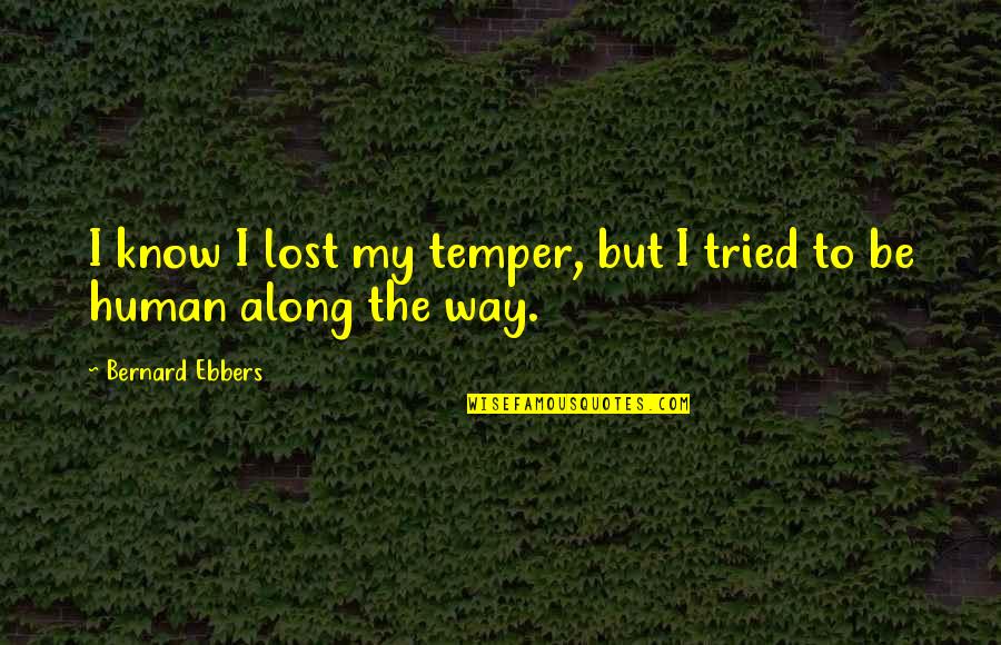 Azande People Quotes By Bernard Ebbers: I know I lost my temper, but I