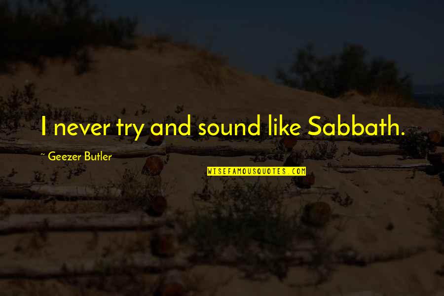 Azania Song Quotes By Geezer Butler: I never try and sound like Sabbath.
