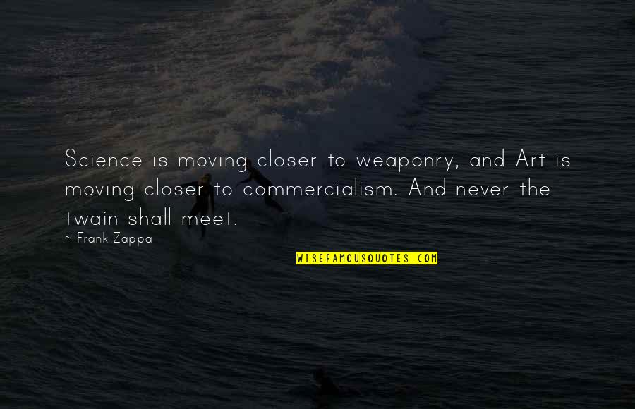 Azapriothine Quotes By Frank Zappa: Science is moving closer to weaponry, and Art Azapriothine Quotes By Frank Zappa: Science is moving closer to weaponry, and Art