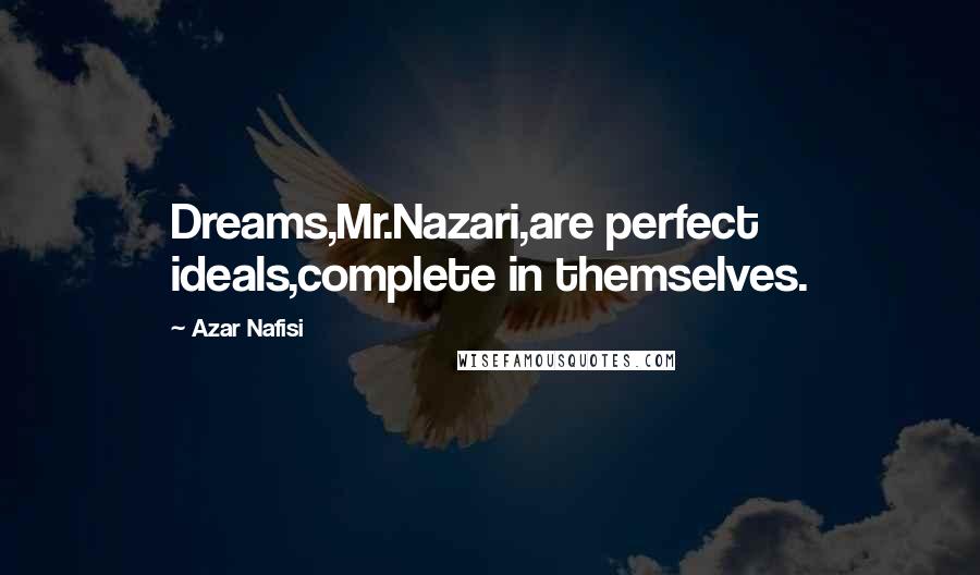 Azar Nafisi quotes: Dreams,Mr.Nazari,are perfect ideals,complete in themselves.
