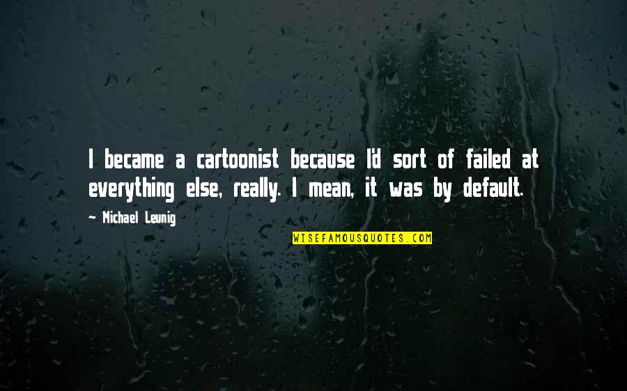 Azarath Metreon Quotes By Michael Leunig: I became a cartoonist because I'd sort of Azarath Metreon Quotes By Michael Leunig: I became a cartoonist because I'd sort of