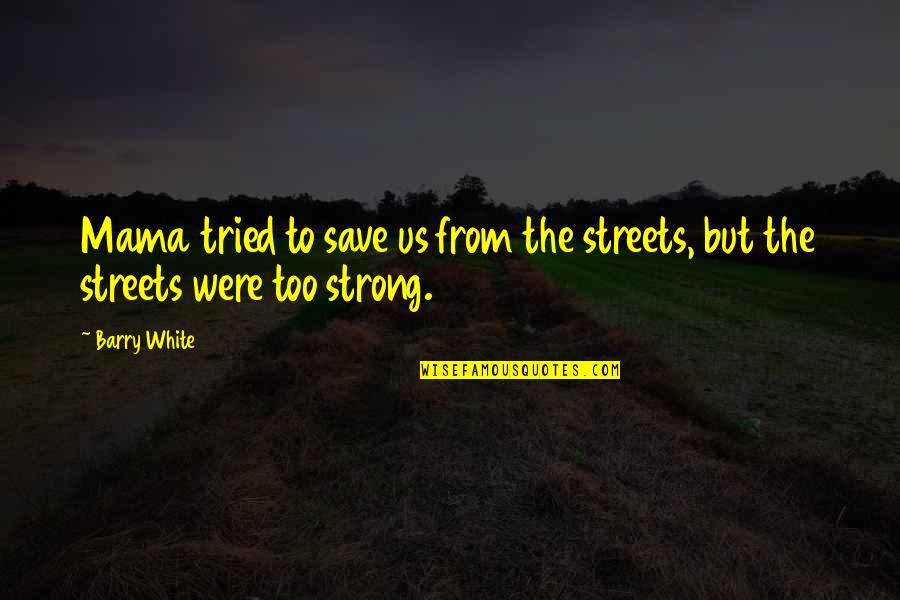 Azarenka Custody Quotes By Barry White: Mama tried to save us from the streets,