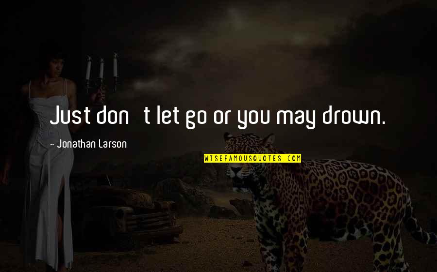 Azaria Azene Quotes By Jonathan Larson: Just don't let go or you may drown.
