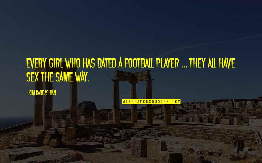 Azaria Azene Quotes By Kim Kardashian: Every girl who has dated a football player