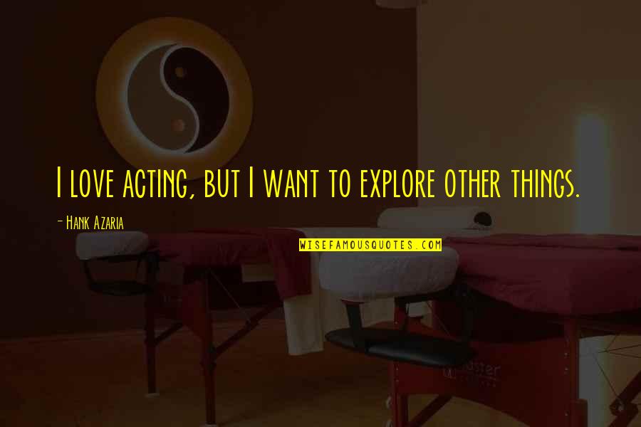Azaria Quotes By Hank Azaria: I love acting, but I want to explore