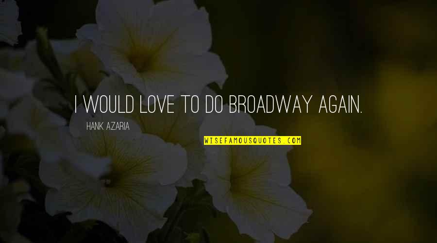 Azaria Quotes By Hank Azaria: I would love to do Broadway again.