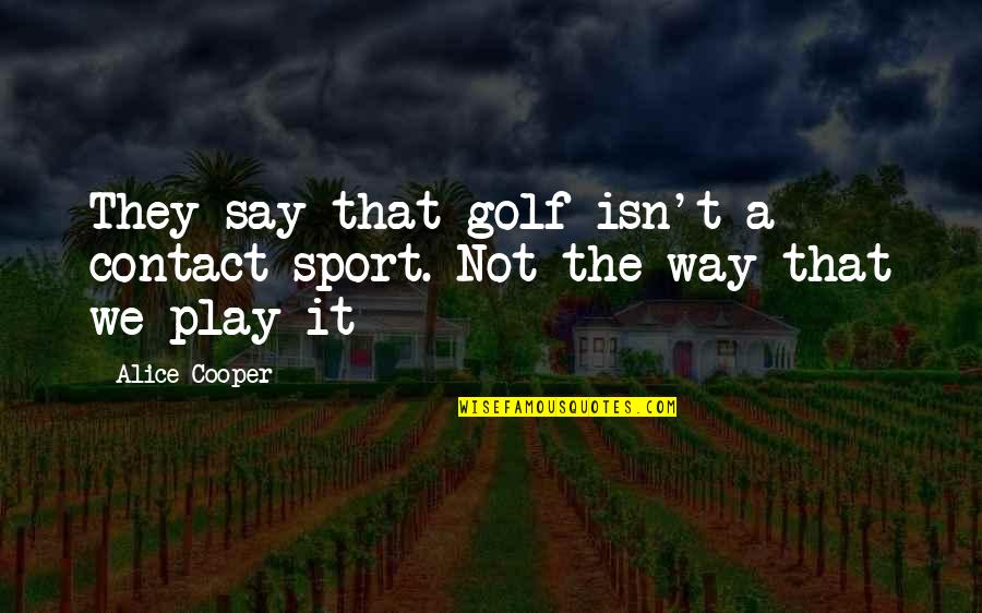 Azarian Wrecking Quotes By Alice Cooper: They say that golf isn't a contact sport.