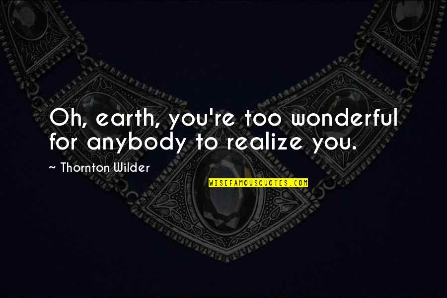 Azarian Wrecking Quotes By Thornton Wilder: Oh, earth, you're too wonderful for anybody to Azarian Wrecking Quotes By Thornton Wilder: Oh, earth, you're too wonderful for anybody to