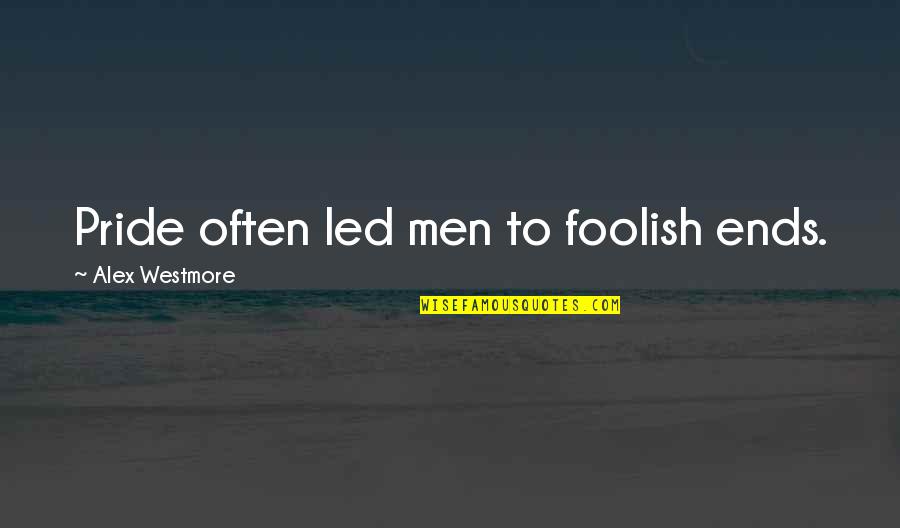 Azariel Santi Quotes By Alex Westmore: Pride often led men to foolish ends. Azariel Santi Quotes By Alex Westmore: Pride often led men to foolish ends.