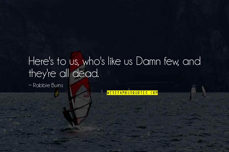 Azaroso In English Quotes By Rabbie Burns: Here's to us, who's like us Damn few,