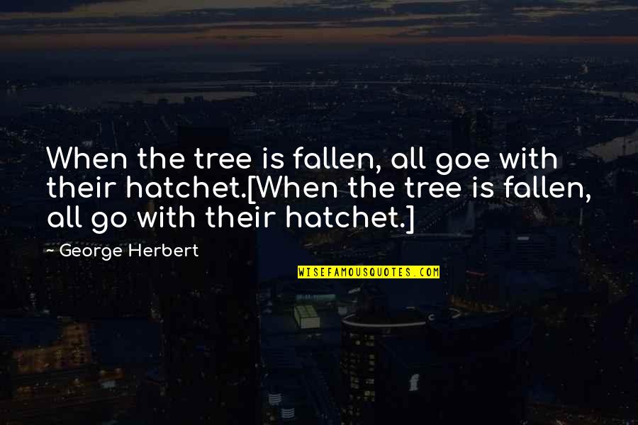 Azarte Quotes By George Herbert: When the tree is fallen, all goe with