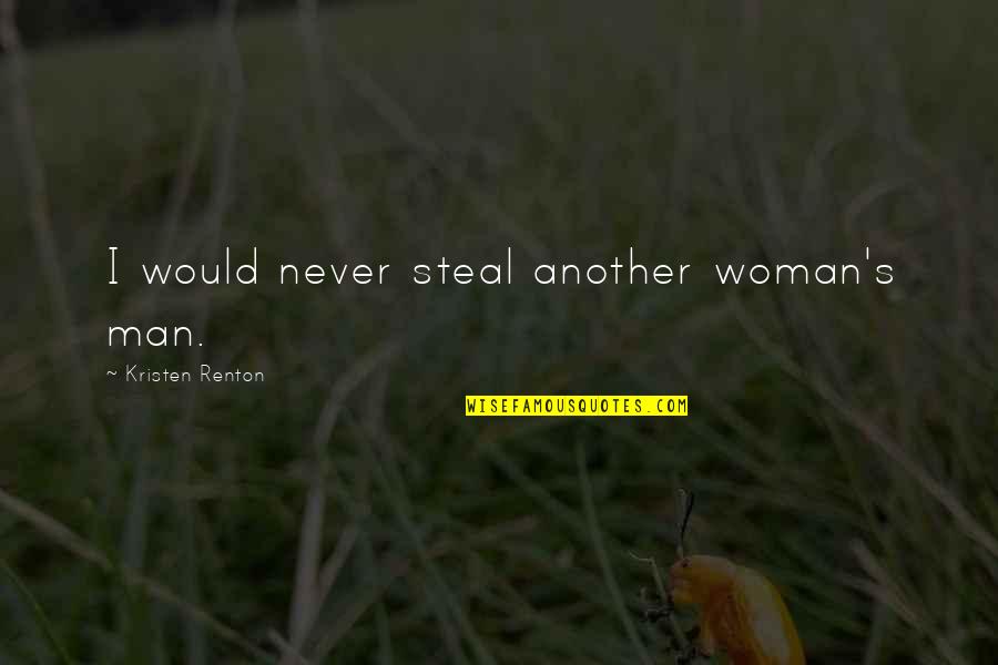 Azarya Berzon Quotes By Kristen Renton: I would never steal another woman's man. Azarya Berzon Quotes By Kristen Renton: I would never steal another woman's man.