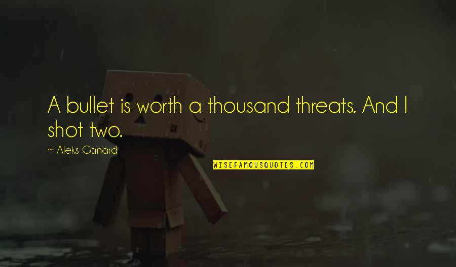 Azarya Nyree Quotes By Aleks Canard: A bullet is worth a thousand threats. And Azarya Nyree Quotes By Aleks Canard: A bullet is worth a thousand threats. And
