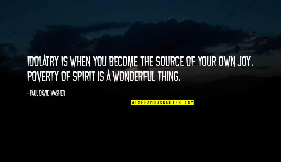 Azarya Nyree Quotes By Paul David Washer: Idolatry is when you become the source of Azarya Nyree Quotes By Paul David Washer: Idolatry is when you become the source of