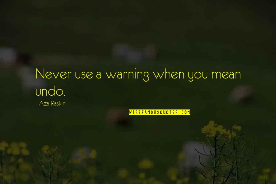 Aza's Quotes By Aza Raskin: Never use a warning when you mean undo.