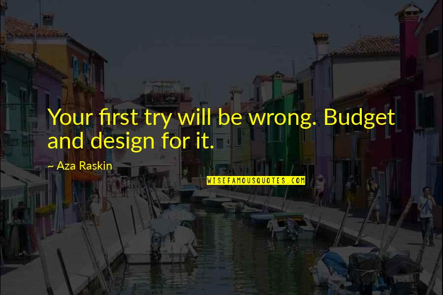 Aza's Quotes By Aza Raskin: Your first try will be wrong. Budget and