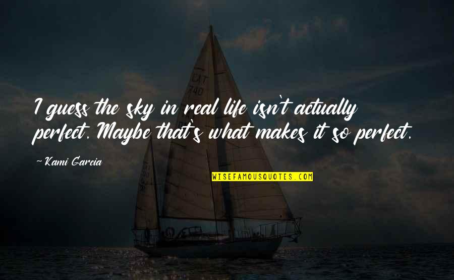 Azatutyun Quotes By Kami Garcia: I guess the sky in real life isn't