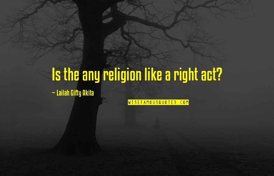 Azazael Quotes By Lailah Gifty Akita: Is the any religion like a right act?