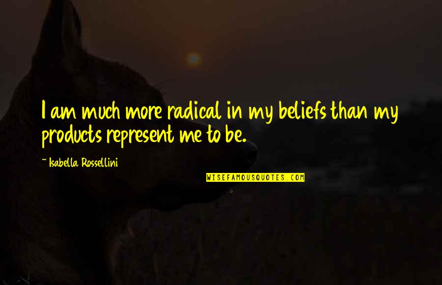 Azazello Quotes By Isabella Rossellini: I am much more radical in my beliefs