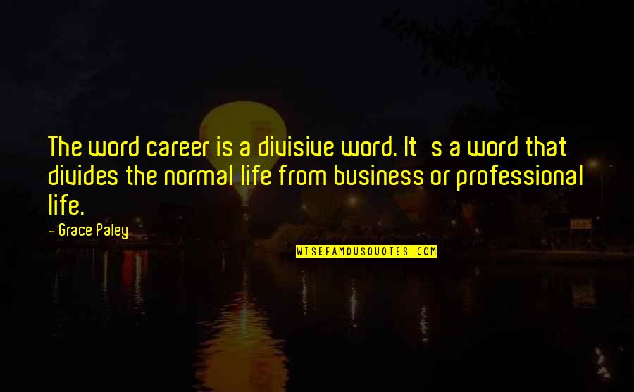 Azcan Quotes By Grace Paley: The word career is a divisive word. It's