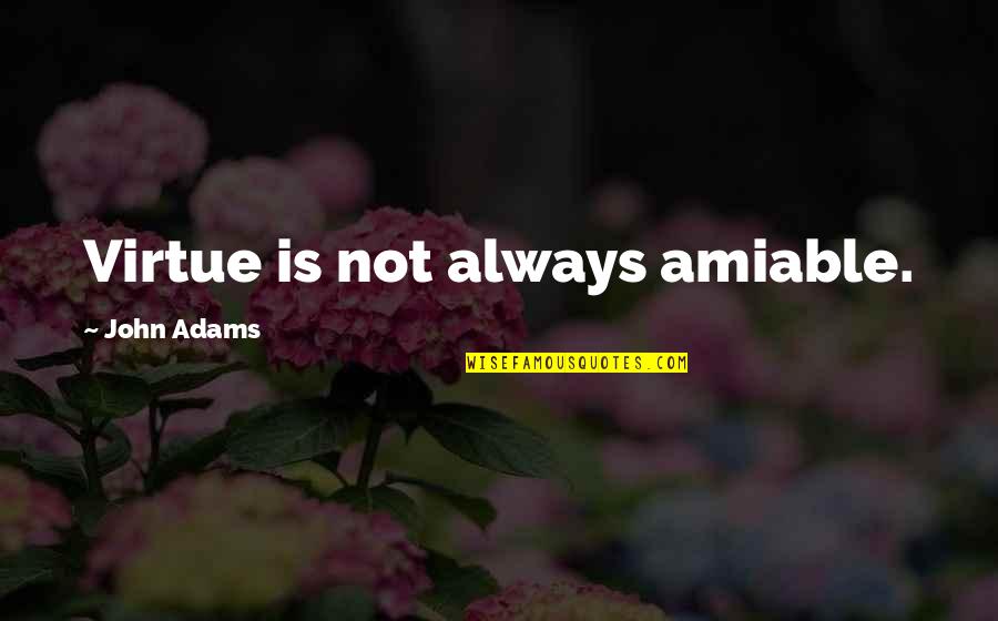 Azcan Quotes By John Adams: Virtue is not always amiable.