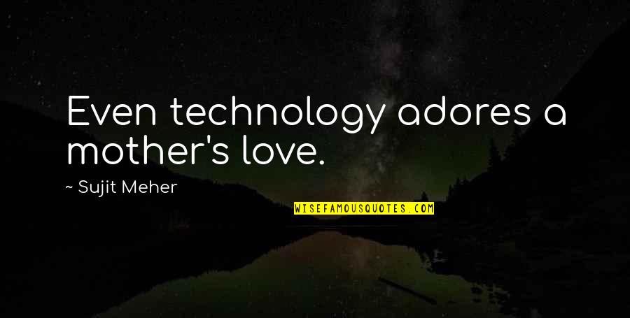 Azcarraga Family Quotes By Sujit Meher: Even technology adores a mother's love.