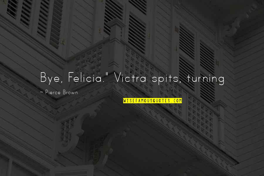Azcona Harvesting Quotes By Pierce Brown: Bye, Felicia." Victra spits, turning Azcona Harvesting Quotes By Pierce Brown: Bye, Felicia." Victra spits, turning