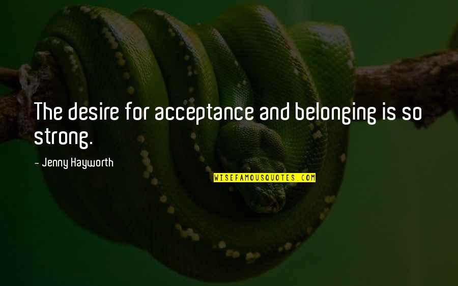 Azdaha Quotes By Jenny Hayworth: The desire for acceptance and belonging is so