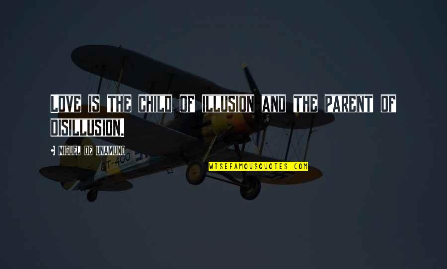 Azdaja Quotes By Miguel De Unamuno: Love is the child of illusion and the Azdaja Quotes By Miguel De Unamuno: Love is the child of illusion and the