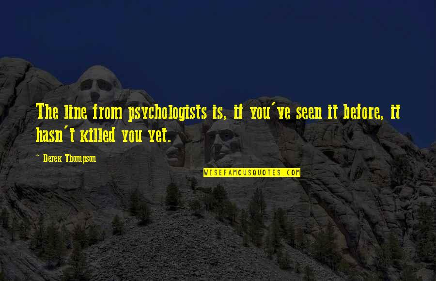 Azdanesndoodles Quotes By Derek Thompson: The line from psychologists is, if you've seen